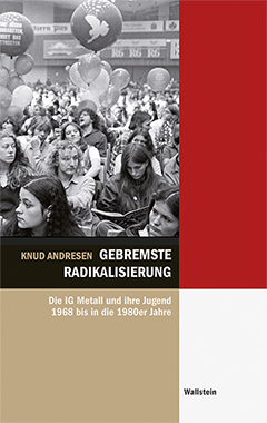 Gebremste Radikalisierung: Die IG Metall und ihre Jugend 1968 bis in die 1980er Jahre