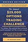 $25K Options Trading Challenge: Proven Techniques to Grow $2,500 into $25,000 Using Options Trading and Technical Analysis $25K Options Trading Challenge: Proven Techniques to Grow $2,500 into $25,000 Using Options Trading and Technical Analysis
