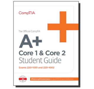 The Official CompTIA A+ Core 1 and Core 2 Student Guide (Exam 220-1001 and Exam 220-1002)