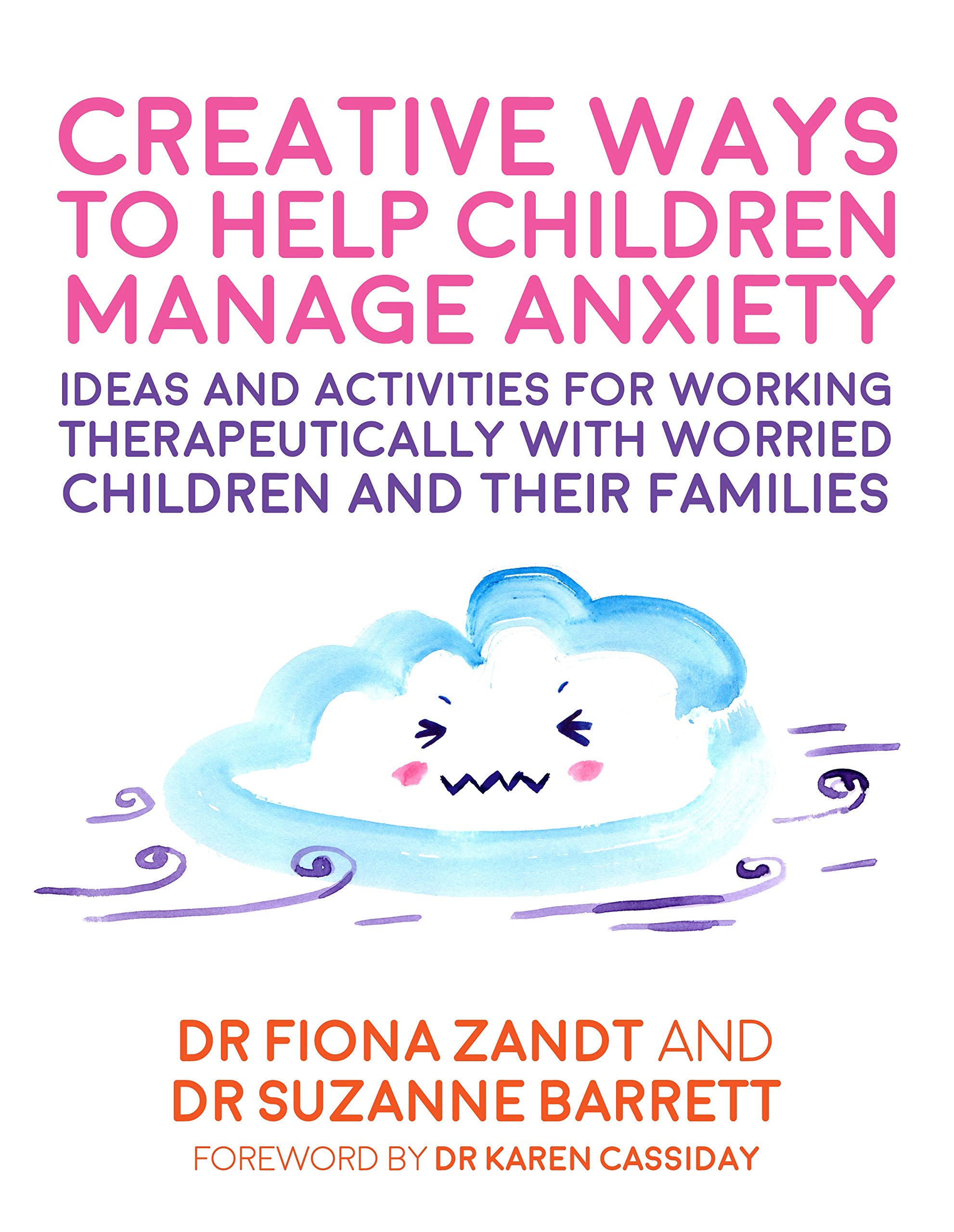 Creative Ways to Help Children Manage Anxiety: Ideas and Activities for Working Therapeutically with Worried Children and Their Families (Creative Child Therapy)