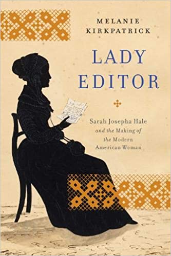 Lady Editor: Sarah Josepha Hale and the Making of the Modern American Woman