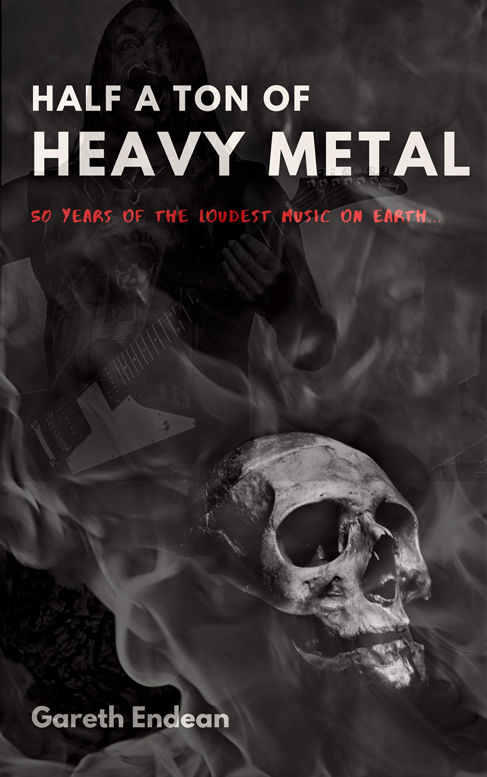 Half a Ton of Heavy Metal: 50 Years of the Loudest Music on Earth (Kindle Edition)