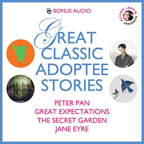 Great Classic Adoptee Stories: Peter Pan, Great Expectations, The Secret Garden, and Jane Eyre (Alison Larkin Presents)