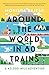 Around the World in 80 Trains: A 45,000-Mile Adventure