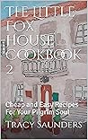 The Little Fox House Cookbook 2: Cheap and Easy Recipes For Your Pilgrim Soul