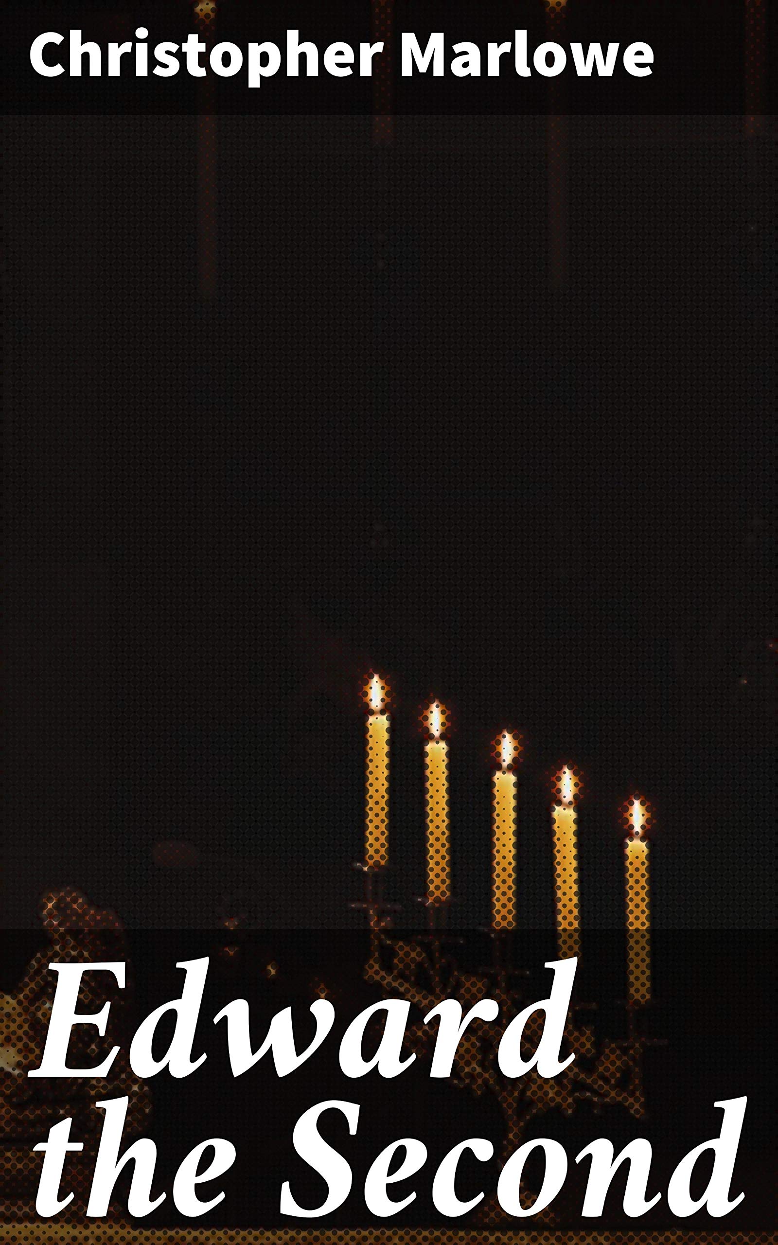 Edward the Second: Enriched edition. The Tragic Downfall of a King: Power, Loyalty, and Betrayal in Elizabethan Drama