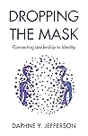 Dropping the Mask: Connecting Leadership to Identity Dropping the Mask: Connecting Leadership to Identity