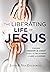 The Liberating Life of Jesu...