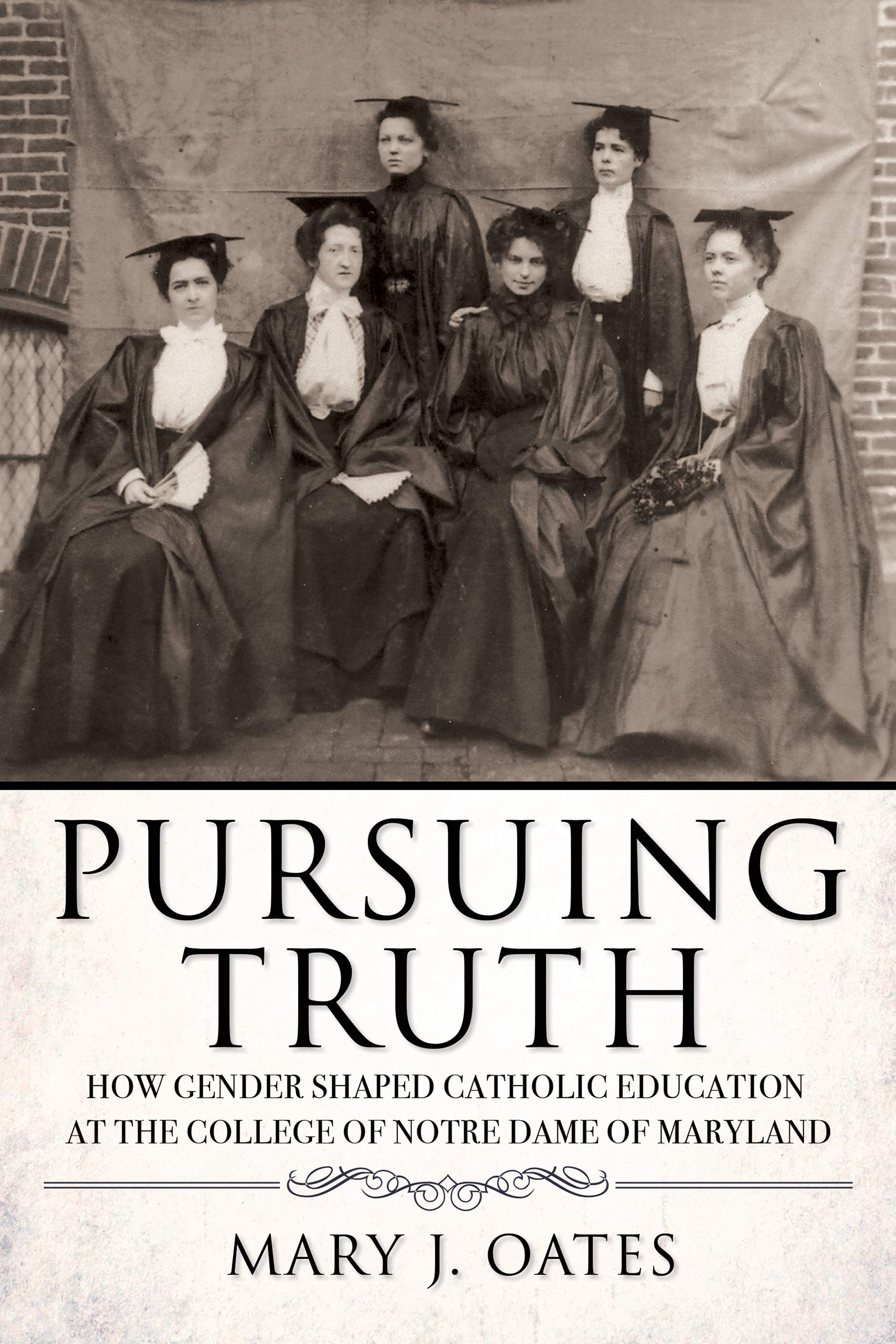 Pursuing Truth: How Gender Shaped Catholic Education at the College of Notre Dame of Maryland (Cushwa Center Studies of Catholicism in Twentieth-Century America)