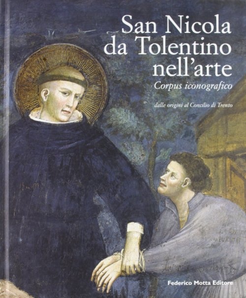 San Nicola da Tolentino nell'arte. Corpus iconografico, vol. 1: Dalle origini al Concilio di Trento (Hardcover)