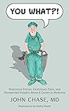 You What?!: Humorous Stories, Cautionary Tales, and Unexpected Insights About A Career in Medicine