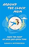 Around the Clock Mom by Sarah K. Butterfield