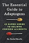 Book cover for The Essential Guide to Adaptogens: 15 Super Herbs to Relieve Common Ailments