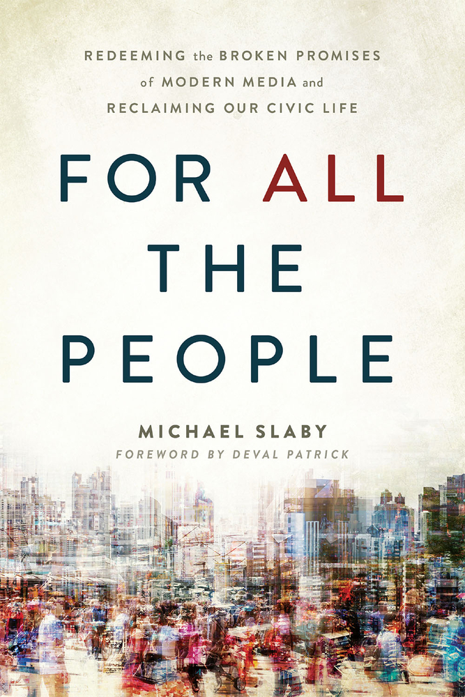 For ALL the People: Redeeming the Broken Promises of Modern Media and Reclaiming Our Civic Life (Paperback)