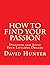 How to Find Your Passion: Discover and Apply Your Lifelong Dreams