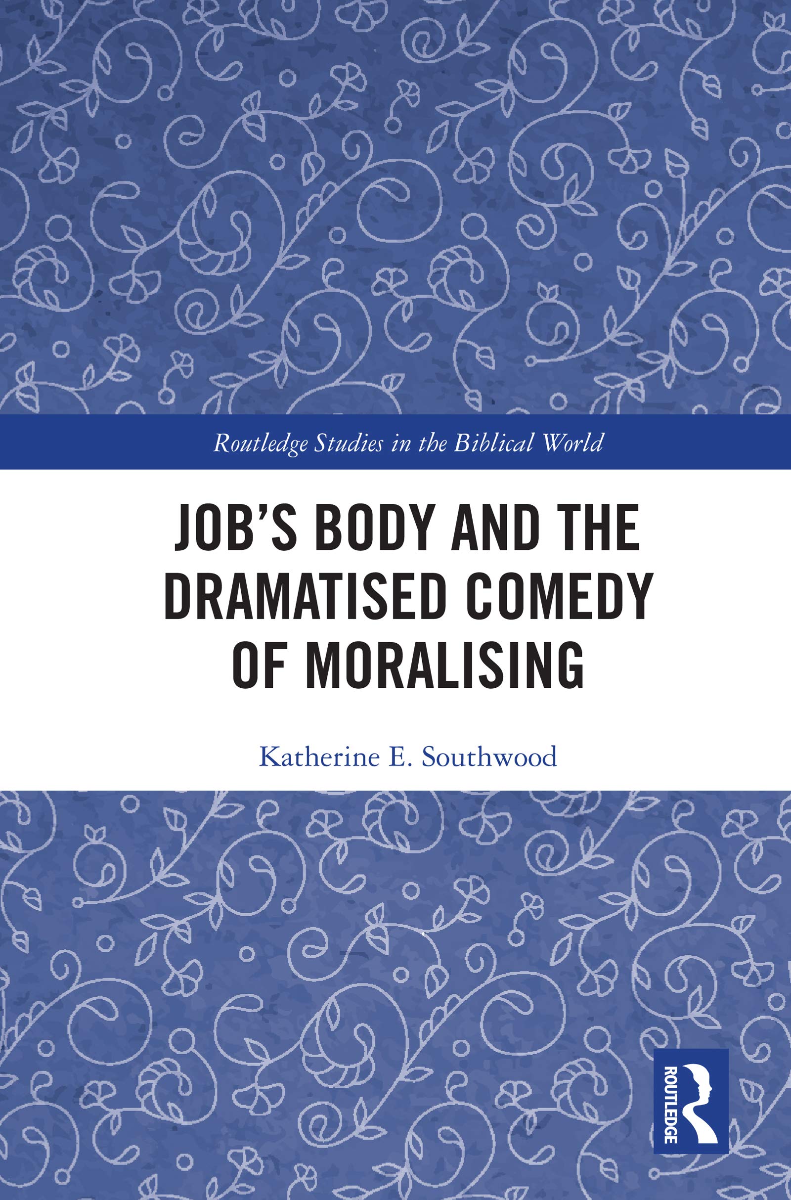 Job's Body and the Dramatised Comedy of Moralising: Job’s Body and the Dramatized Comedy of “Advice” (Routledge Studies in the Biblical World)