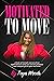 Motivated to Move: A book of triumph and practical applications to help you execute greatness and catapult you to your next level