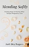 Mending Softly: Finding Hope and Healing After Ectopic Pregnancy Loss Book cover for Mending Softly: Finding Hope and Healing After Ectopic Pregnancy Loss