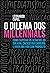 O Dilema dos Millennials: Como superar os desafios do dia a dia, crescer na carreira e viver uma vida com propósito (Portuguese Edition)