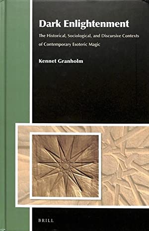 Dark Enlightenment: The Historical, Sociological, and Discursive Contexts of Contemporary Esoteric Magic (Aries Book Series, 18)
