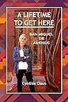 A Lifetime to Get Here: San Miguel de Allende (Inexplicable Mexico Contemplated Book 1)