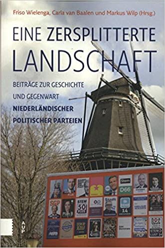 Eine zersplitterte Landschaft: Beiträge zur Geschichte und Gegenwart niederländischer politischer Parteien