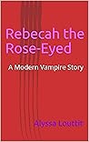 Rebecah the Rose-Eyed: A Modern Vampire Story (The Rebecah Wintersbane Collection Book 1)