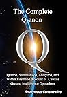 The Complete Q-anon: Q-anon, Summarized, Analyzed, and With a Firsthand Account of Cabal's Ground Intelligence Operations The Complete Q-anon: Q-anon, Summarized, Analyzed, and With a Firsthand Account of Cabal's Ground Intelligence Operations