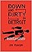 Down and Dirty in Detroit: How Two ATF Agents Took Down the Dirtiest Fed in 1970s Detroit