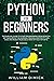 Python for beginners: The survival guide to start programming from scratch. Get involved in the learning process, master Python code and reach your goals now without efforts.