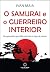 O Samurai e o Guerreiro Interior: Um guia prático para lidar com todos os tipos de pessoas (Portuguese Edition)