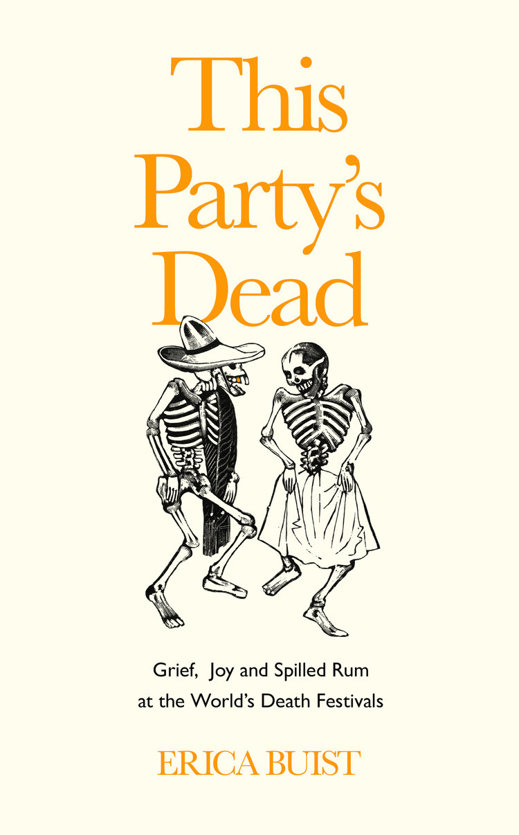 This Party's Dead: Grief, Joy and Spilled Rum at the World’s Death Festivals (Hardcover)