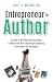 Entrepreneur to Author: 5 STEPS to Writing and Publishing a Nonfiction Book That Builds Authority and Grows Your Business