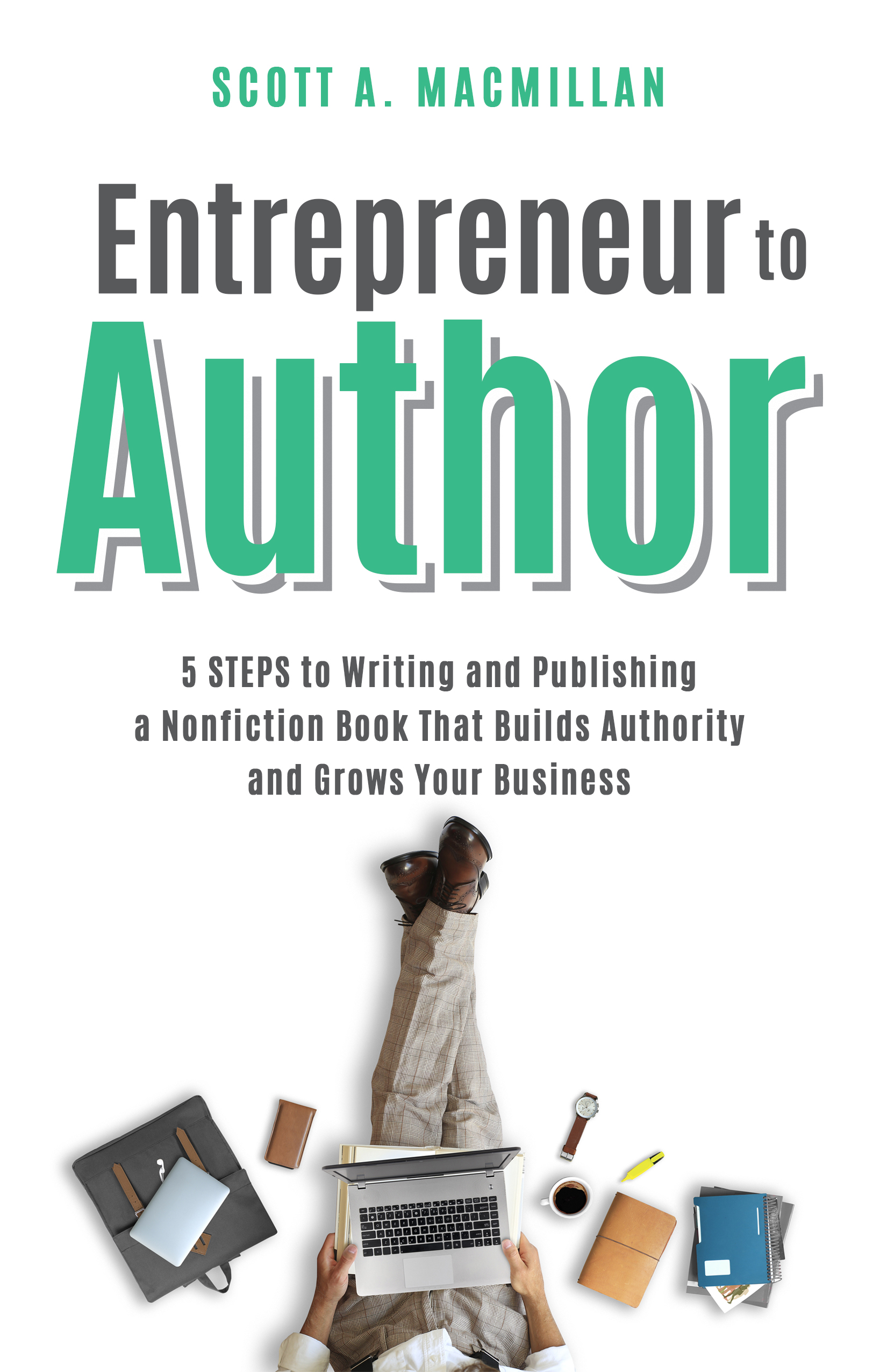 Entrepreneur to Author: 5 STEPS to Writing and Publishing a Nonfiction Book That Builds Authority and Grows Your Business