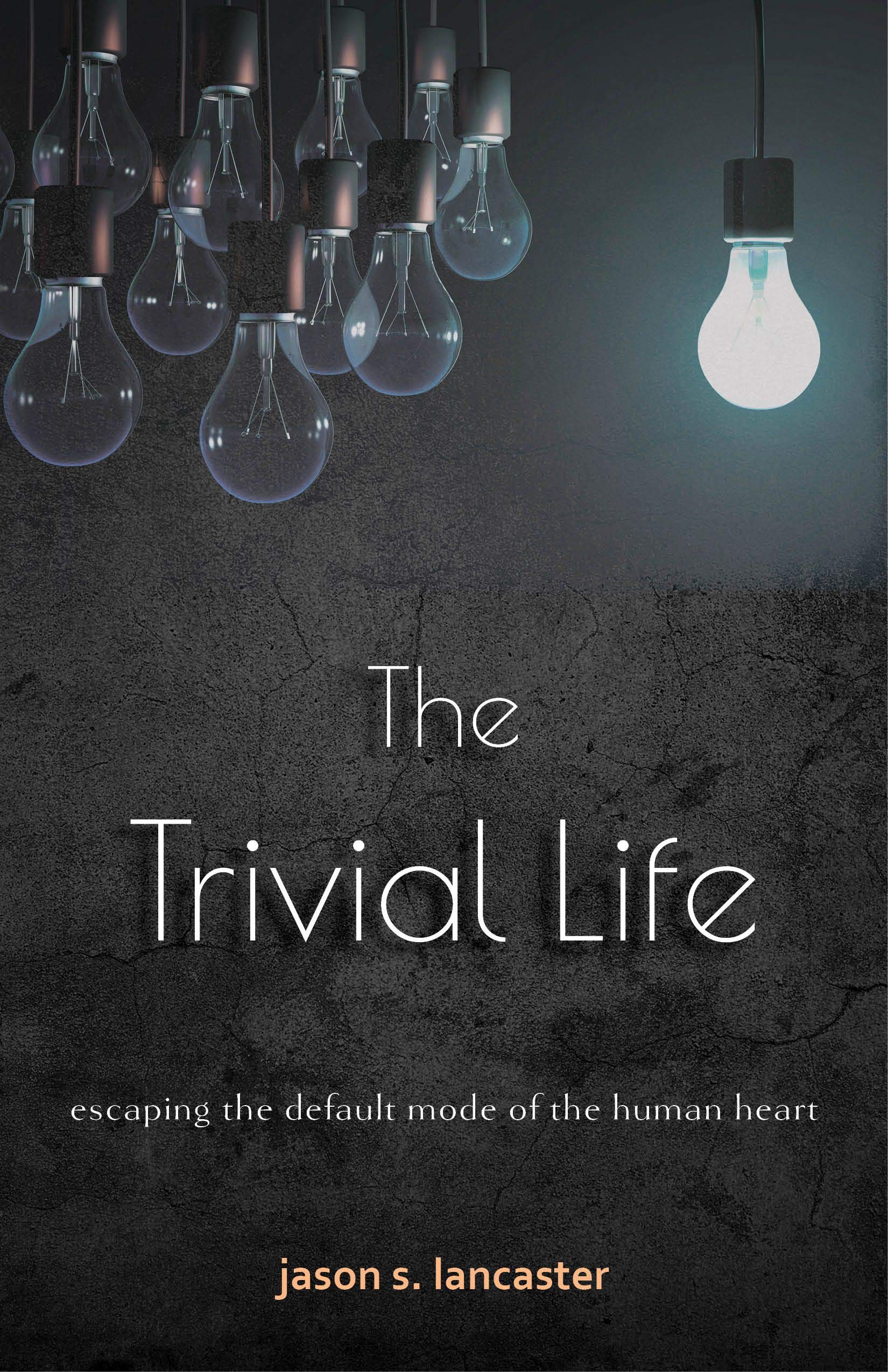 The Trivial Life: Escaping the Default Mode of the Human Heart (Kindle Edition)