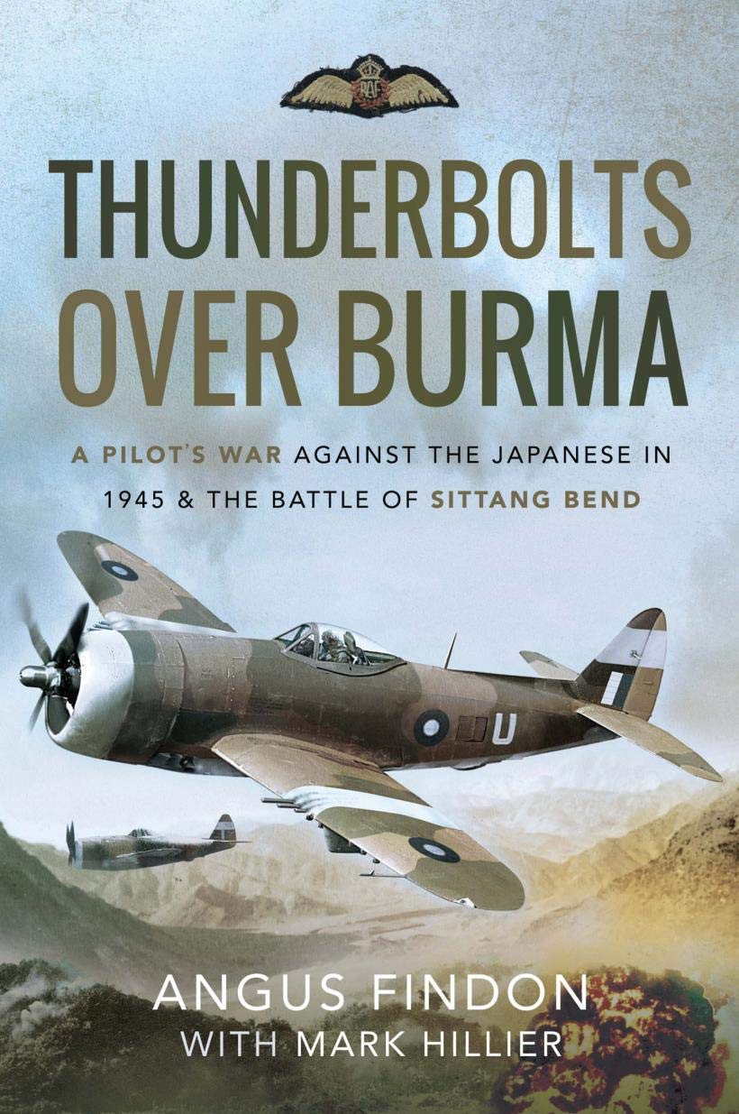 Thunderbolts over Burma: A Pilot's War Against the Japanese in 1945 & the Battle of Sittang Bend (Kindle Edition)