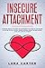INSECURE ATTACHMENT: Overcome anxious attachment and abandonment fear when you are insecure in love and you feel jealousy, worried and needy. Defuse this issue building loving and lasting relationship