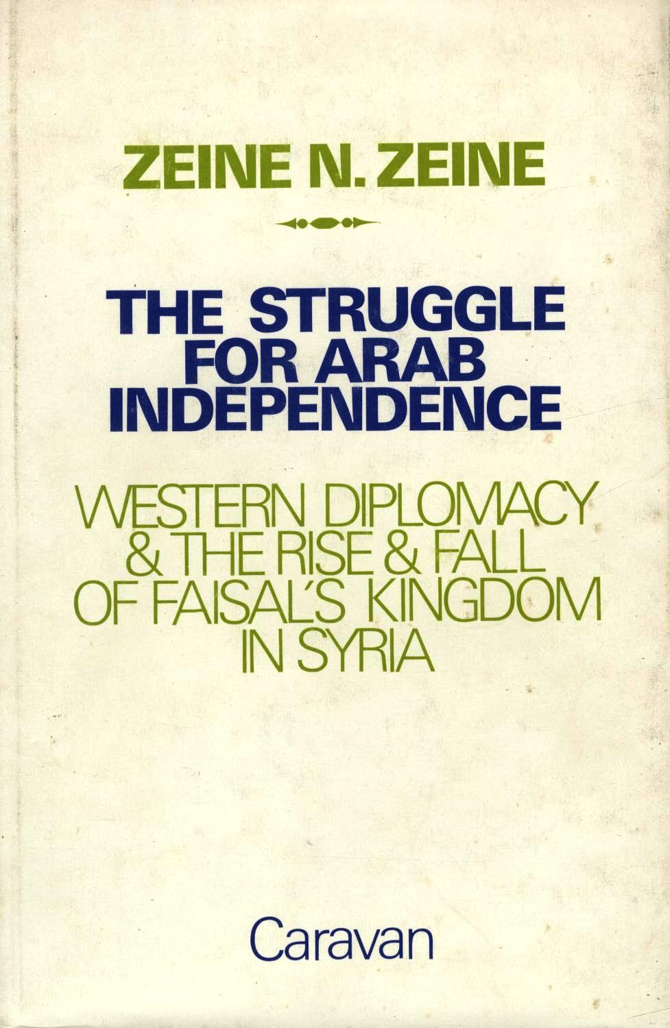 The Struggle For Arab Independence: Western Diplomacy & The Rise & Fall Of Faisal's Kingdom In Syria