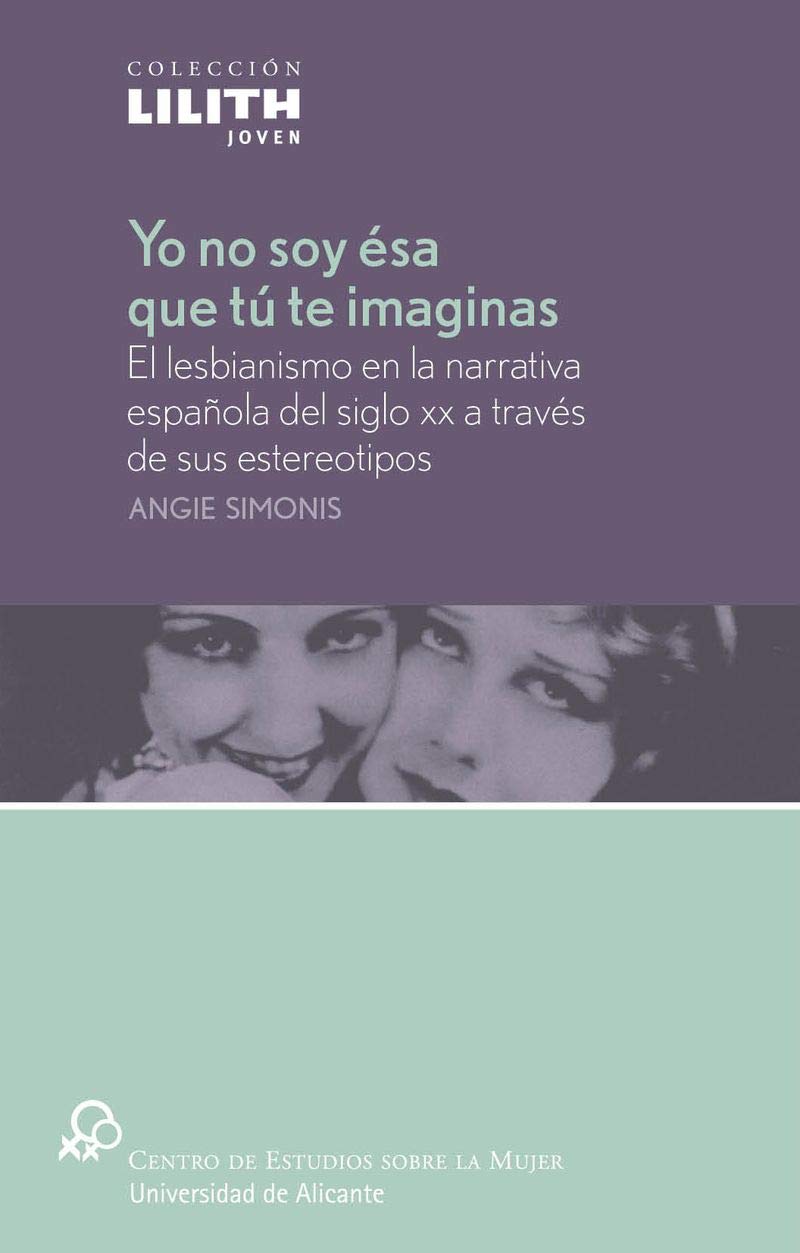 Yo no soy ésa que tú te imaginas: el lesbianismo en la narrativa española del siglo XX a través de sus estereotipos