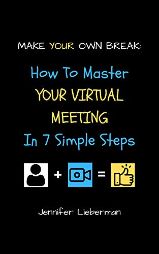 Make Your Own Break: How To Master Your Virtual Meeting In Seven Simple Steps