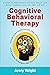 Cognitive Behavioral Therapy: A Guide to Fight Anxiety and Panic Attacks with Mental Toughness Using CBT, DBT, and ACT - Overcome Depression and Anxiety with Simple Techniques that Rewire Your Brain