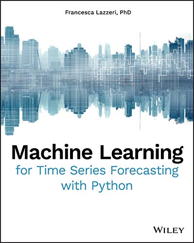 Machine Learning for Time Series Forecasting with Python (Kindle Edition)