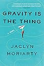 Gravity Is the Thing by Jaclyn Moriarty
