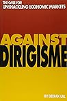 Against Dirigisme: The Case for Unshackling Economic Markets Against Dirigisme: The Case for Unshackling Economic Markets