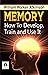 Memory How to Develop, Train, and Use It