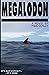 Megalodon: It's Not Extinct... ...It's Here.