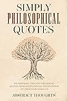 Simply Philosophical Quotes: 915 Inspiring, Thought-Provoking Quotes from 10 Influential Philosophers to Open Your Third Eye