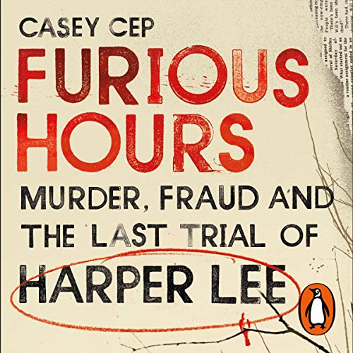Furious Hours: Murder, Fraud, and the Last Trial of Harper Lee