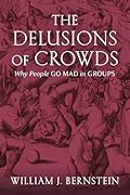 The Delusions Of Crowds: Why People Go Mad in Groups