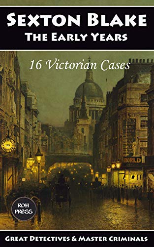 Sexton Blake: The Early Years: A Collection of 16 Victorian Cases, 1893-1895